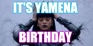IT'S MY BIRTHDAY???? | IT'S YAMENA; BIRTHDAY | image tagged in it's my birthday | made w/ Imgflip meme maker