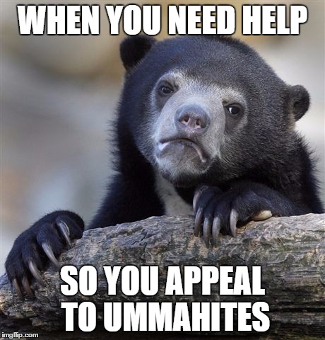 Confession Bear Meme | WHEN YOU NEED HELP; SO YOU APPEAL TO UMMAHITES | image tagged in memes,confession bear | made w/ Imgflip meme maker