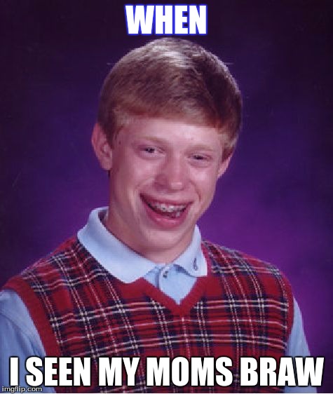 Bad Luck Brian Meme | WHEN; I SEEN MY MOMS BRAW | image tagged in memes,bad luck brian | made w/ Imgflip meme maker