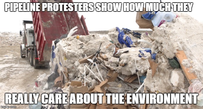 Dakota Pipeline Protesters Show Their TRUE COLORS | PIPELINE PROTESTERS SHOW HOW MUCH THEY; REALLY CARE ABOUT THE ENVIRONMENT | image tagged in pipeline | made w/ Imgflip meme maker