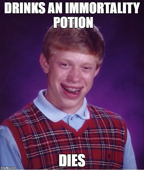 Bad Luck Brian Meme | DRINKS AN IMMORTALITY POTION; DIES | image tagged in memes,bad luck brian | made w/ Imgflip meme maker