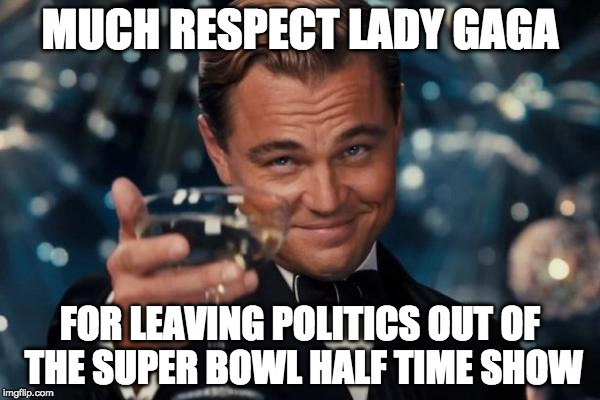 Our views are different on many things but as a performer she is talented. | MUCH RESPECT LADY GAGA; FOR LEAVING POLITICS OUT OF THE SUPER BOWL HALF TIME SHOW | image tagged in leonardo dicaprio cheers,lady gaga,half time,super bowl,spiderman,bacon | made w/ Imgflip meme maker