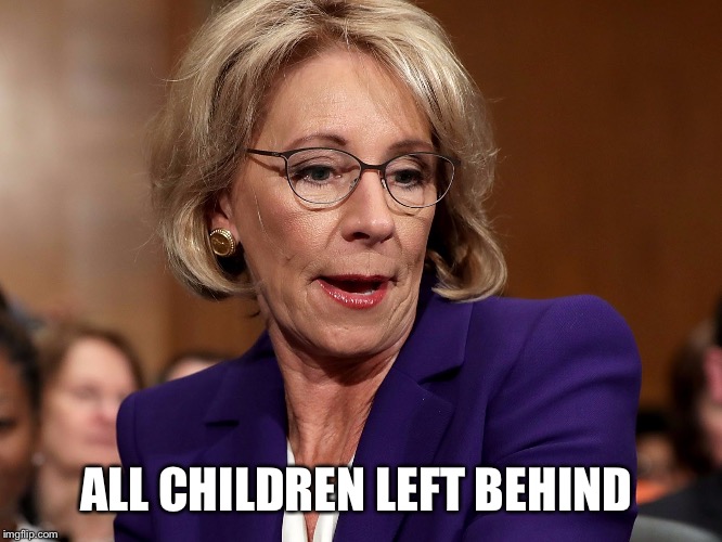 ALL CHILDREN LEFT BEHIND | image tagged in betsy | made w/ Imgflip meme maker