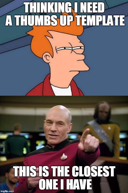 THINKING I NEED A THUMBS UP TEMPLATE THIS IS THE CLOSEST ONE I HAVE | made w/ Imgflip meme maker