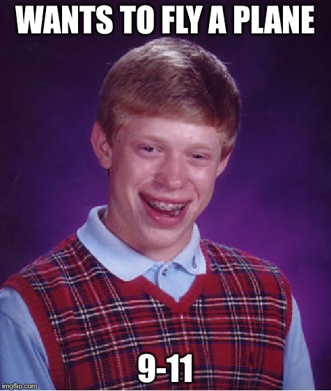 Bad Luck Brian | WANTS TO FLY A PLANE; 9-11 | image tagged in memes,bad luck brian | made w/ Imgflip meme maker