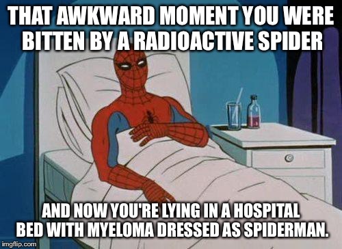 Spiderman Hospital Meme | THAT AWKWARD MOMENT YOU WERE BITTEN BY A RADIOACTIVE SPIDER; AND NOW YOU'RE LYING IN A HOSPITAL BED WITH MYELOMA DRESSED AS SPIDERMAN. | image tagged in memes,spiderman hospital,spiderman | made w/ Imgflip meme maker