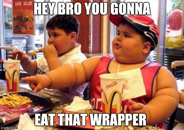 McDonald's fat boy | HEY BRO YOU GONNA; EAT THAT WRAPPER | image tagged in mcdonald's fat boy | made w/ Imgflip meme maker
