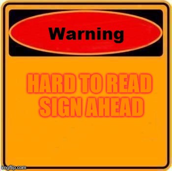 Warning Sign Meme | HARD TO READ SIGN AHEAD | image tagged in memes,warning sign | made w/ Imgflip meme maker