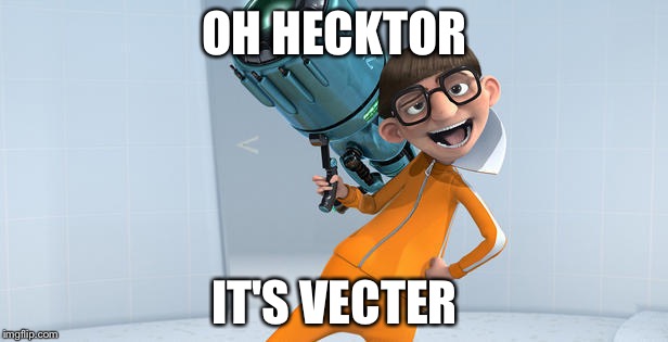 OH HECKTOR; IT'S VECTER | image tagged in memes | made w/ Imgflip meme maker