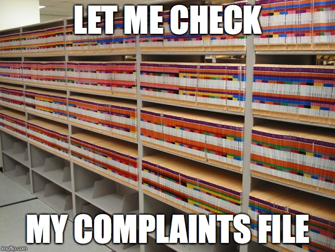 Filing cabinets | LET ME CHECK; MY COMPLAINTS FILE | image tagged in filing cabinets | made w/ Imgflip meme maker