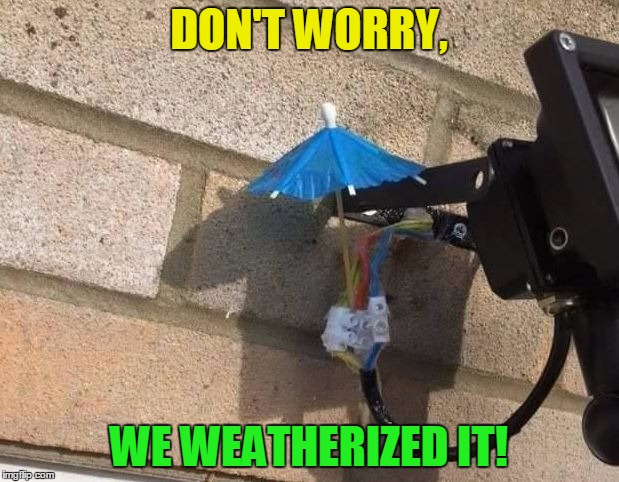Improvisation! Level: Expert! | DON'T WORRY, WE WEATHERIZED IT! | image tagged in improvisation,funny,memes,believe me it's secure,electricity | made w/ Imgflip meme maker