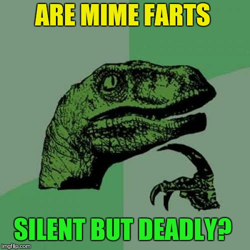 Philosoraptor Meme | ARE MIME FARTS SILENT BUT DEADLY? | image tagged in memes,philosoraptor | made w/ Imgflip meme maker