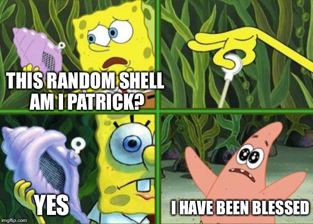 Magic Conch | THIS RANDOM SHELL AM I PATRICK? YES; I HAVE BEEN BLESSED | image tagged in magic conch | made w/ Imgflip meme maker