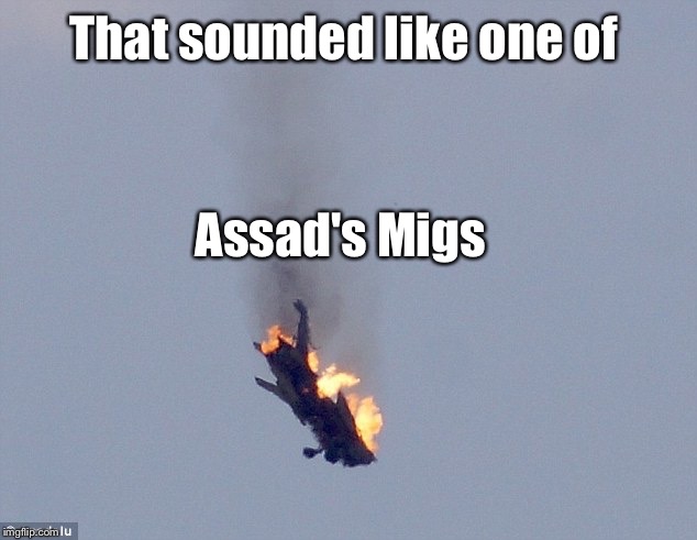 That sounded like one of Assad's Migs | made w/ Imgflip meme maker