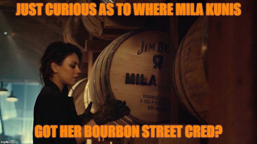 That 70's Bourbon | JUST CURIOUS AS TO WHERE MILA KUNIS; GOT HER BOURBON STREET CRED? | image tagged in jim beam,mila kunis,bourbon,drinking,booze,commercials | made w/ Imgflip meme maker