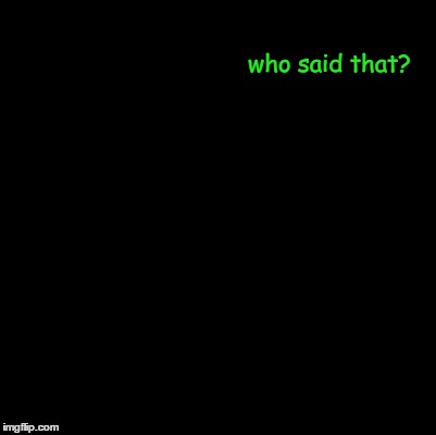 who said that? | made w/ Imgflip meme maker