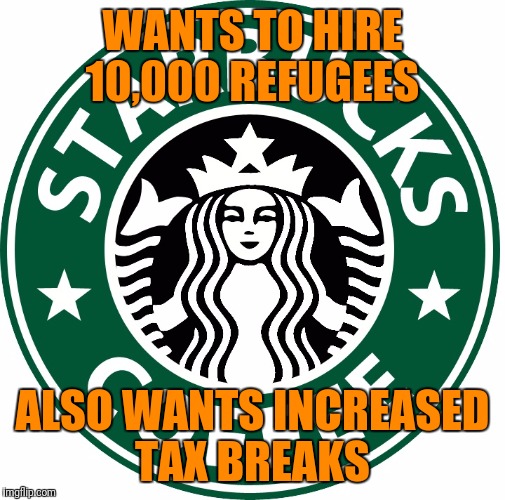 If we discriminate when we hire can we make more profits?
 | WANTS TO HIRE 10,000 REFUGEES; ALSO WANTS INCREASED TAX BREAKS | image tagged in memes,starbucks,refugees,tricked by a hot mermaid | made w/ Imgflip meme maker