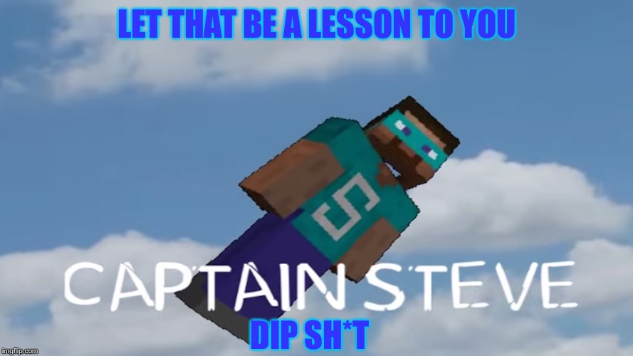 Derp | LET THAT BE A LESSON TO YOU; DIP SH*T | image tagged in minecraft,memes | made w/ Imgflip meme maker