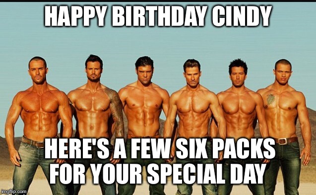 HappyBirthday |  HAPPY BIRTHDAY CINDY; HERE'S A FEW SIX PACKS FOR YOUR SPECIAL DAY | image tagged in happybirthday | made w/ Imgflip meme maker
