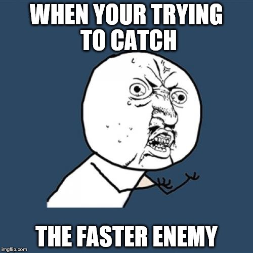 Y U No | WHEN YOUR TRYING TO CATCH; THE FASTER ENEMY | image tagged in memes,y u no | made w/ Imgflip meme maker