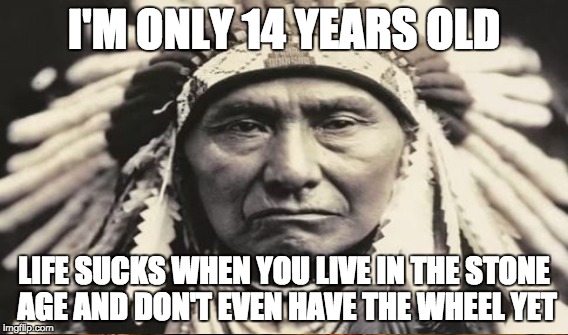 I'M ONLY 14 YEARS OLD LIFE SUCKS WHEN YOU LIVE IN THE STONE AGE AND DON'T EVEN HAVE THE WHEEL YET | made w/ Imgflip meme maker