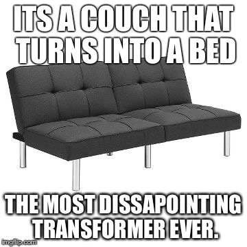 The Most Dissapointing Transformer | ITS A COUCH THAT TURNS INTO A BED; THE MOST DISSAPOINTING TRANSFORMER EVER. | image tagged in very dissapointing | made w/ Imgflip meme maker