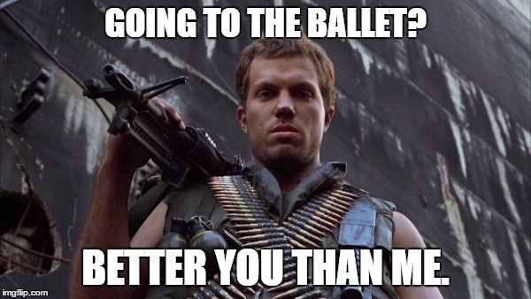 Animal Mother Full Metal Jacket | GOING TO THE BALLET? BETTER YOU THAN ME. | image tagged in animal mother full metal jacket | made w/ Imgflip meme maker