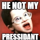 Retarded kid  | HE NOT MY; PRESSIDANT | image tagged in retarded kid,memes,funny memes | made w/ Imgflip meme maker