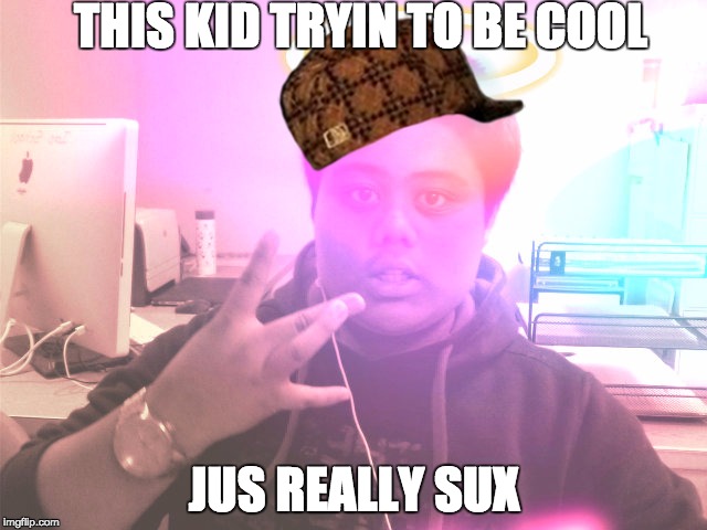 dumbass kid | THIS KID TRYIN TO BE COOL; JUS REALLY SUX | image tagged in dumbass kid,scumbag | made w/ Imgflip meme maker