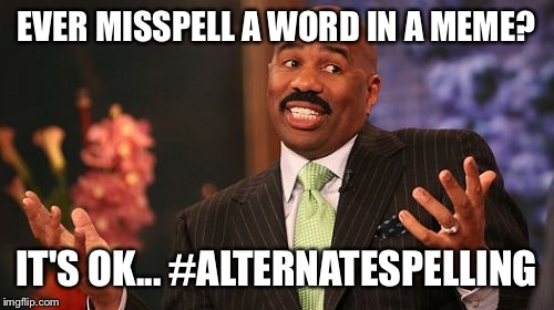 Pretty soon there will be an excuse for everything - #alternate(whatever) | EVER MISSPELL A WORD IN A MEME? IT'S OK... #ALTERNATESPELLING | image tagged in memes,steve harvey | made w/ Imgflip meme maker