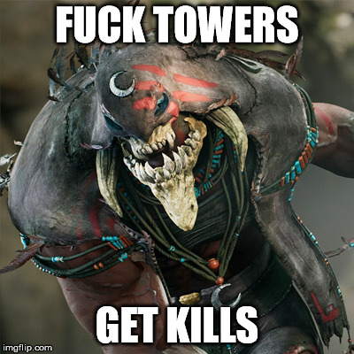 FUCK TOWERS; GET KILLS | made w/ Imgflip meme maker