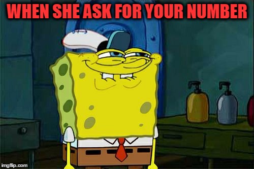 Don't You Squidward | WHEN SHE ASK FOR YOUR NUMBER | image tagged in memes,dont you squidward | made w/ Imgflip meme maker