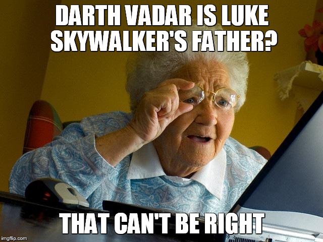 Grandma Finds The Internet Meme | DARTH VADAR IS LUKE SKYWALKER'S FATHER? THAT CAN'T BE RIGHT | image tagged in memes,grandma finds the internet | made w/ Imgflip meme maker