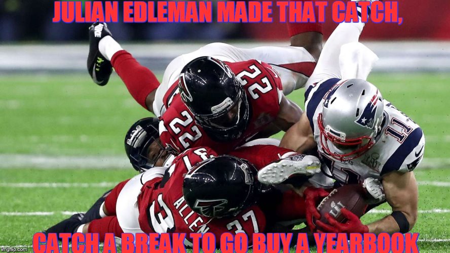 Julian Edleman | JULIAN EDLEMAN MADE THAT CATCH, CATCH A BREAK TO GO BUY A YEARBOOK | image tagged in julian edleman | made w/ Imgflip meme maker