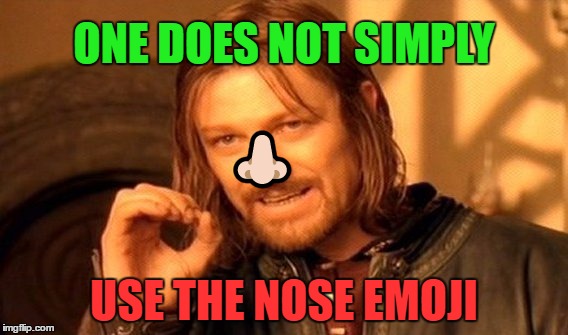 One Does Not Simply Meme | ONE DOES NOT SIMPLY; 👃🏻; USE THE NOSE EMOJI | image tagged in memes,one does not simply | made w/ Imgflip meme maker