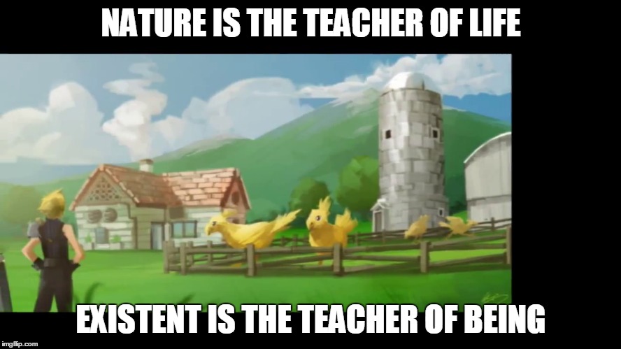 Existent By Nature | NATURE IS THE TEACHER OF LIFE; EXISTENT IS THE TEACHER OF BEING | image tagged in exist existent nature life way ways meaning taught ff 7 | made w/ Imgflip meme maker