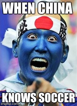 FUNNY-_japanese-soccer-fan (1) | WHEN CHINA; KNOWS SOCCER | image tagged in funny-_japanese-soccer-fan 1 | made w/ Imgflip meme maker