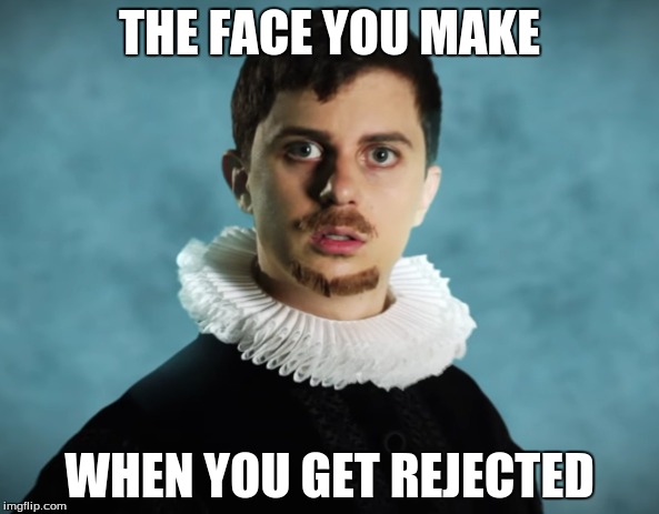 Shakespeare has a weird face
 | THE FACE YOU MAKE; WHEN YOU GET REJECTED | image tagged in rejected,memes,dank memes,dank,meme,william shakespeare | made w/ Imgflip meme maker