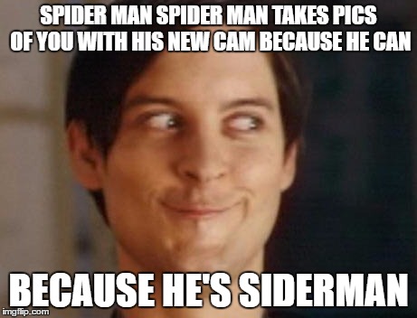 Spiderman Peter Parker | SPIDER MAN SPIDER MAN TAKES PICS OF YOU WITH HIS NEW CAM BECAUSE HE CAN; BECAUSE HE'S SIDERMAN | image tagged in memes,spiderman peter parker | made w/ Imgflip meme maker