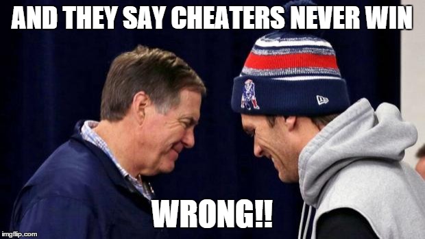 Devious Patriots | AND THEY SAY CHEATERS NEVER WIN; WRONG!! | image tagged in devious patriots | made w/ Imgflip meme maker