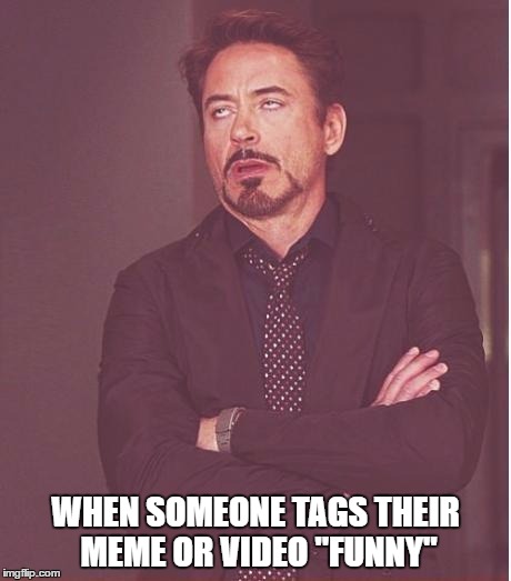 Face You Make Robert Downey Jr | WHEN SOMEONE TAGS THEIR MEME OR VIDEO "FUNNY" | image tagged in memes,face you make robert downey jr,very funny,not just funny | made w/ Imgflip meme maker