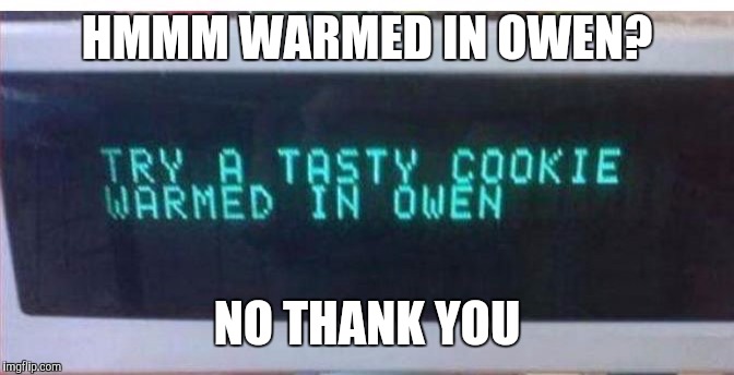 New easy Bake Oven | HMMM WARMED IN OWEN? NO THANK YOU | image tagged in cookies,memes | made w/ Imgflip meme maker