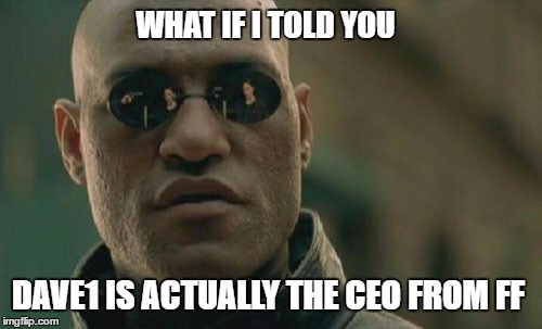 Matrix Morpheus Meme | WHAT IF I TOLD YOU; DAVE1 IS ACTUALLY THE CEO FROM FF | image tagged in memes,matrix morpheus | made w/ Imgflip meme maker