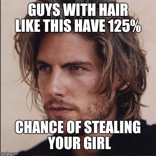 GUYS WITH HAIR LIKE THIS HAVE 125%; CHANCE OF STEALING YOUR GIRL | made w/ Imgflip meme maker