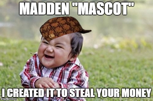 Evil Toddler Meme | MADDEN "MASCOT"; I CREATED IT TO STEAL YOUR MONEY | image tagged in memes,evil toddler,scumbag | made w/ Imgflip meme maker
