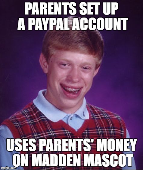 Bad Luck Brian Meme | PARENTS SET UP A PAYPAL ACCOUNT; USES PARENTS' MONEY ON MADDEN MASCOT | image tagged in memes,bad luck brian | made w/ Imgflip meme maker