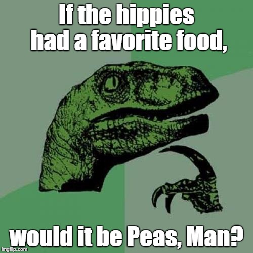 Philosoraptor | If the hippies had a favorite food, would it be Peas, Man? | image tagged in memes,philosoraptor | made w/ Imgflip meme maker