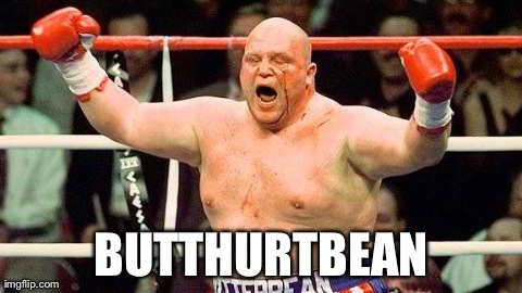 BUTTHURTBEAN | image tagged in butterbean | made w/ Imgflip meme maker