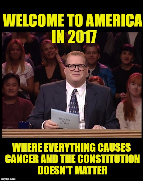 Drew Carey | WELCOME TO AMERICA IN 2017; WHERE EVERYTHING CAUSES CANCER AND THE CONSTITUTION DOESN'T MATTER | image tagged in drew carey | made w/ Imgflip meme maker