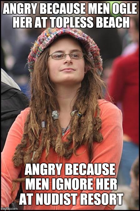 ANGRY BECAUSE MEN OGLE HER AT TOPLESS BEACH ANGRY BECAUSE MEN IGNORE HER AT NUDIST RESORT | made w/ Imgflip meme maker
